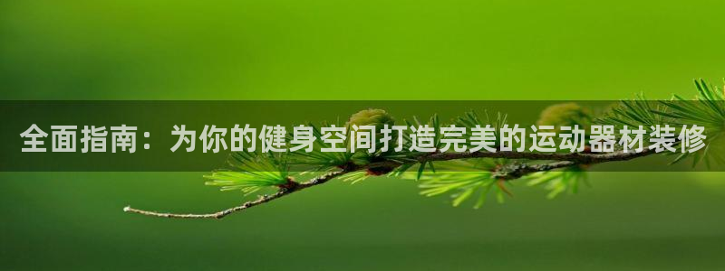 意昂3集团官网首页网址：全面指南：为你的健身空间打造