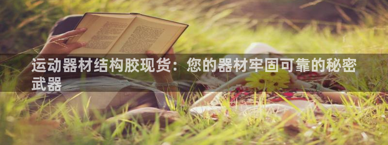 意昂体育3招商电话地址是多少：运动器材结构胶现货：您