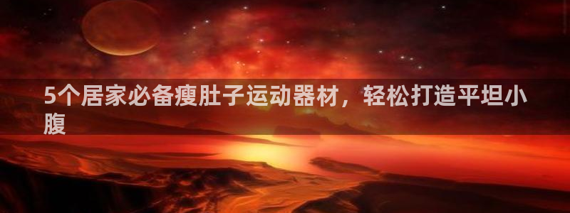 意昂3娱乐40996：5个居家必备瘦肚子运动器材，轻