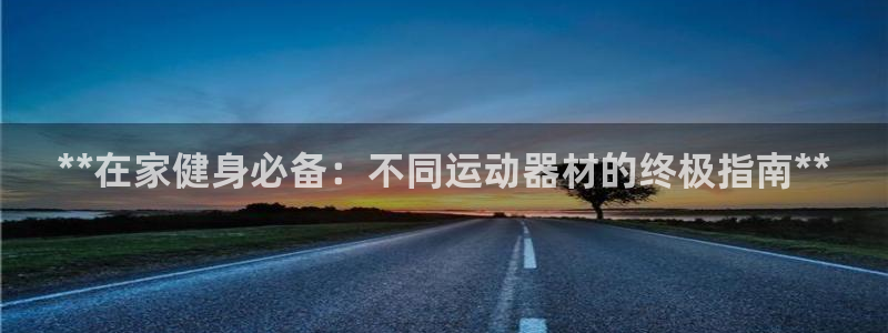 意昂体育3平台注册要钱吗：**在家健身必备：不同运动