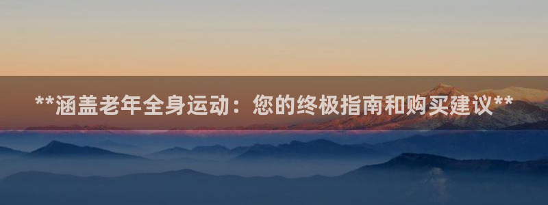 意昂体育3注册：**涵盖老年全身运动：您的终极指南和