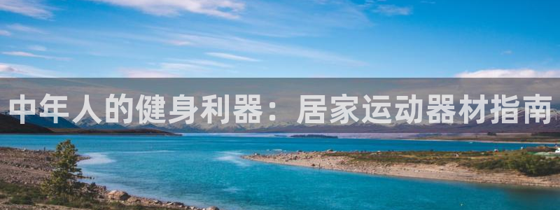 意昂体育3平台注册：中年人的健身利器：居家运动器材指