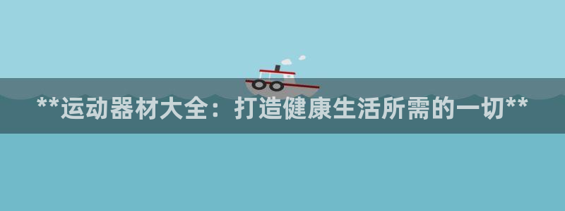 意昂体育3招商电话号码查询是多少：**运动器材大全：