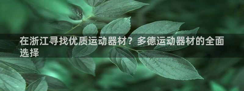 意昂3官网：在浙江寻找优质运动器材？多德运动器材的全