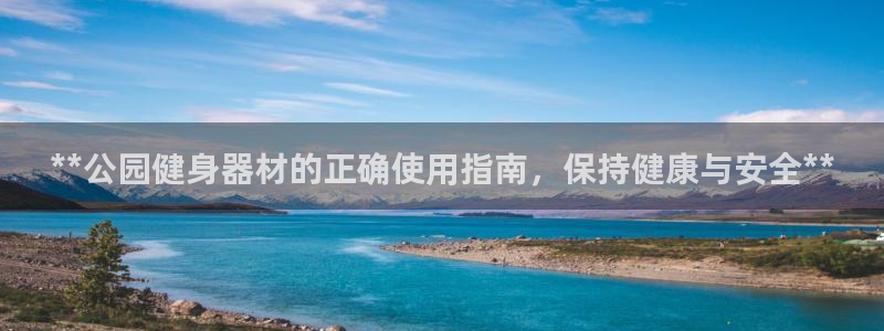 意昂体育3：**公园健身器材的正确使用指南，保持健康