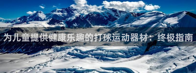 意昂3娱乐首页官网下载：为儿童提供健康乐趣的打球运动