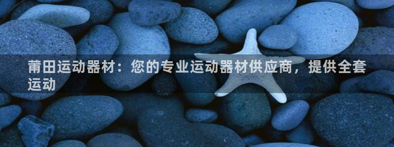 意昂3开户：莆田运动器材：您的专业运动器材供应商，提