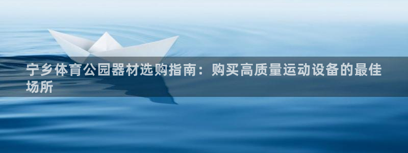 意昂体育3平台注册要钱吗安全吗：宁乡体育公园器材选购