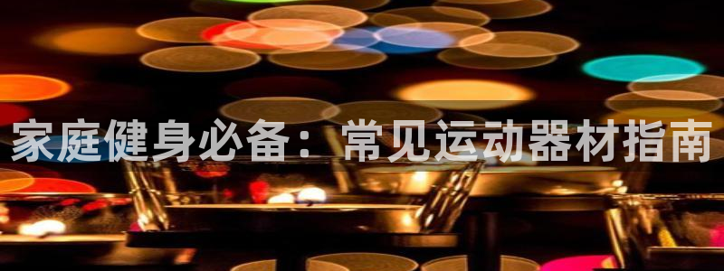 意昂体育3招商电话号码是多少：家庭健身必备：常见运动