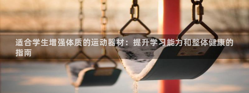 意昂体育3招商电话是多少号码：适合学生增强体质的运动器材：提