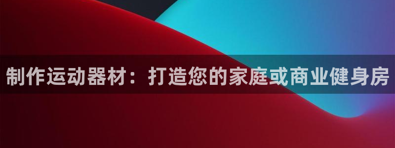 意昂3神州：制作运动器材：打造您的家庭或商业健身房