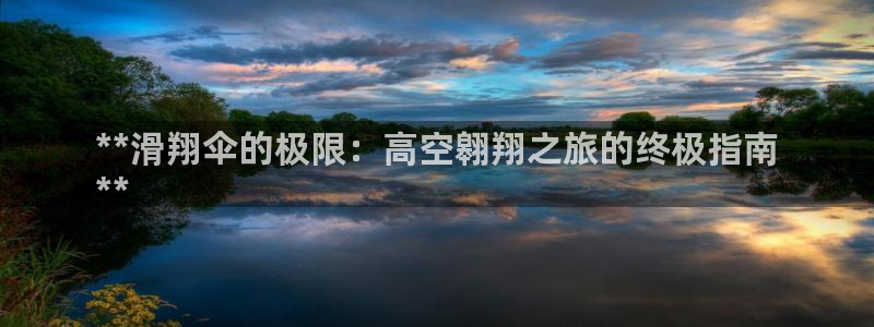 意昂3科技：**滑翔伞的极限：高空翱翔之旅的终极指南