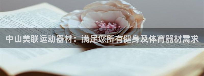 意昂3娱乐首页官网下载：中山美联运动器材：满足您所有健身及体