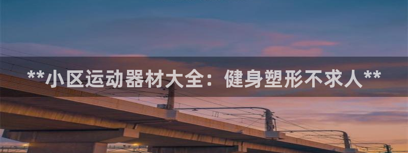 意昂3开户：**小区运动器材大全：健身塑形不求人**