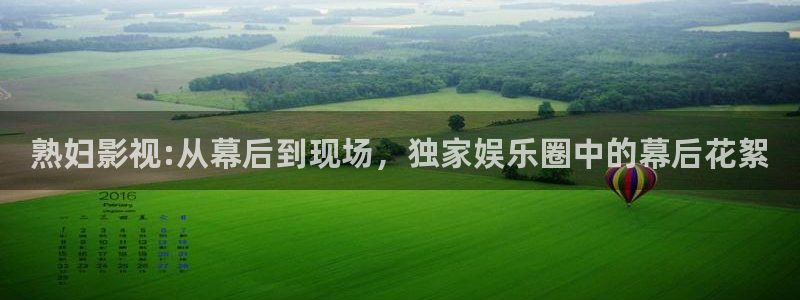 青青草在线播放观看：熟妇影视:从幕后到现场，独家娱乐圈中的幕后花絮