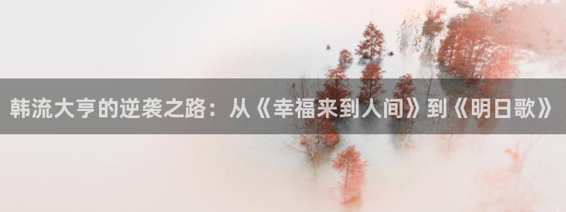 青青草原在线观看：韩流大亨的逆袭之路：从《幸福来到人间》到《明日歌》