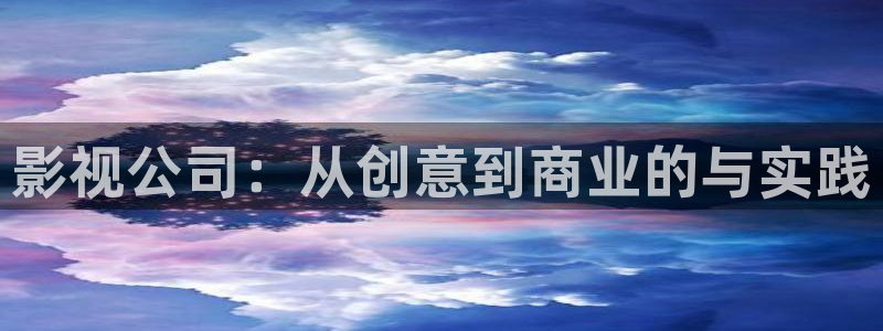 青青青在线播放：影视公司：从创意到商业的与实践